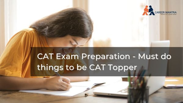 CAT Exam Preparation - 2022 - Must Do Things To Be CAT Topper