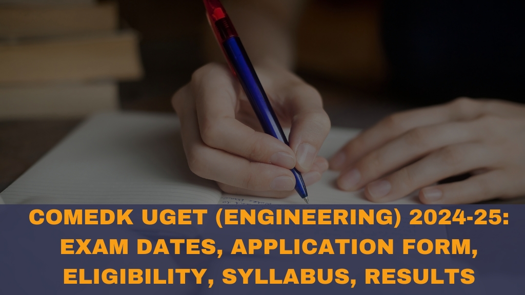 COMEDK UGET (ENGINEERING) 2024-25 EXAM DATES, APPLICATION FORM, ELIGIBILITY, SYLLABUS, RESULTS